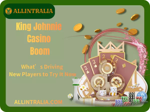 King Johnnie Casino Boom: What’s Driving New Players to Try It Now